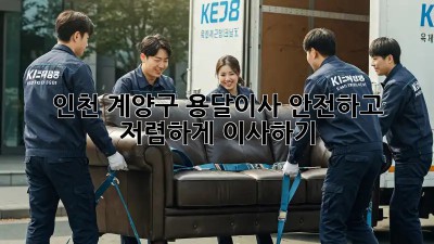 인천 계양구 용달이사, 안전하고 저렴하게 이사하기!